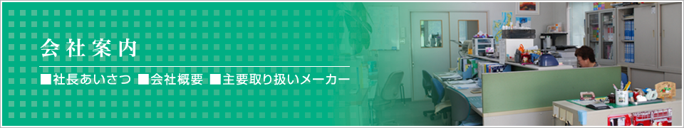 会社案内 ■社長あいさつ ■会社概要 ■主要取り扱いメーカー