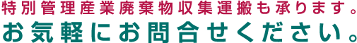 特別管理産業廃棄物収集運搬も承ります。お気軽にお問合せください。